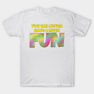 You Can Never Have 2 Much Fun: Tie Dye 1 T-Shirt